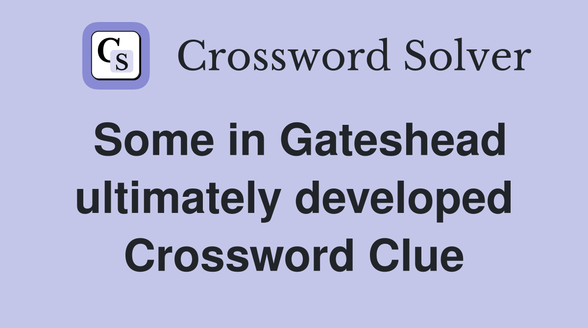 Some in Gateshead ultimately developed Crossword Clue