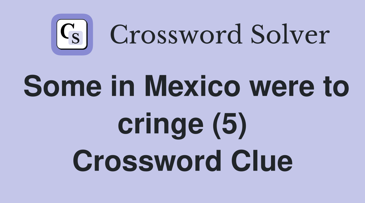 Some in Mexico were to cringe (5) Crossword Clue