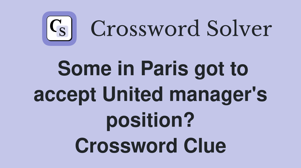 Some in Paris got to accept United manager's position? Crossword Clue