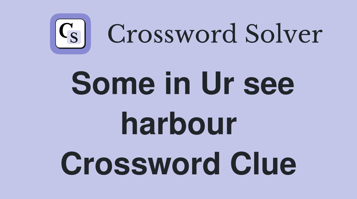 Some in Ur see harbour Crossword Clue