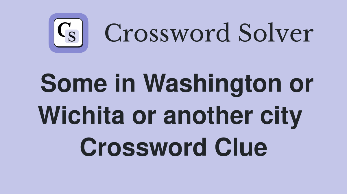 Some in Washington or Wichita or another city  Crossword Clue