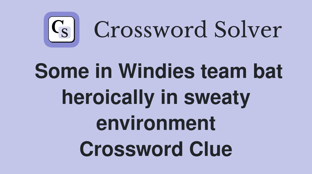Some in Windies team bat heroically in sweaty environment Crossword Clue