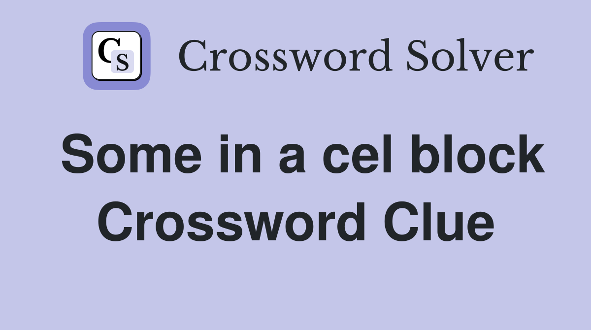 Some in a cel block Crossword Clue