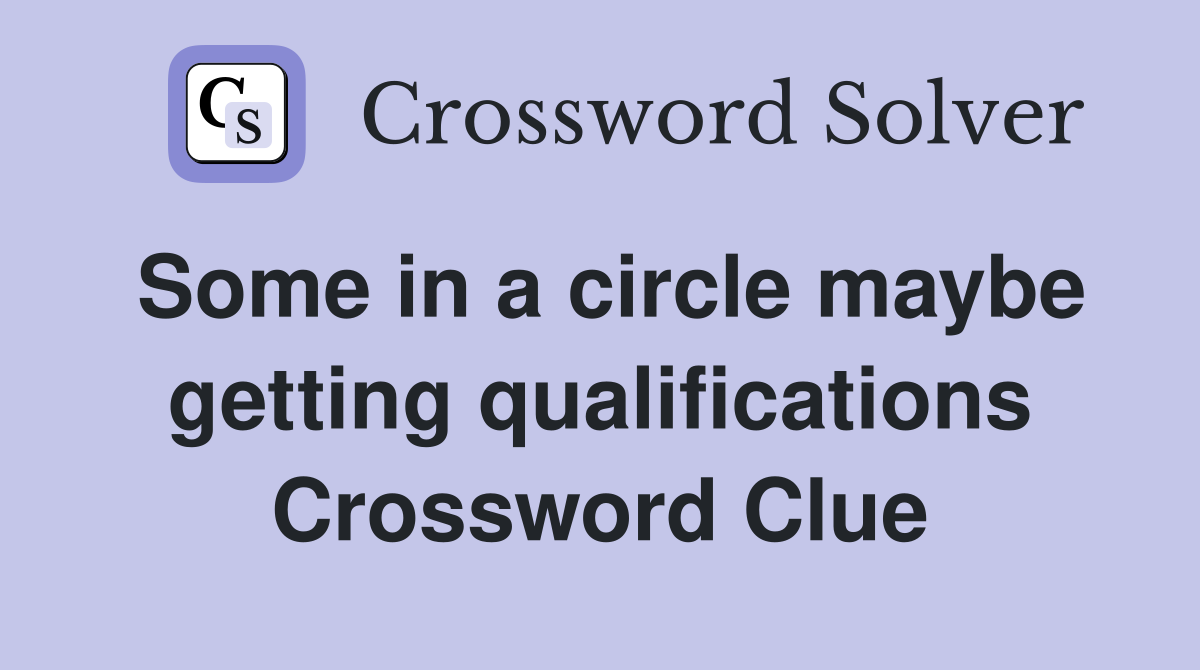 Some in a circle maybe getting qualifications Crossword Clue
