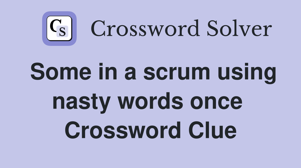 Some in a scrum using nasty words once  Crossword Clue