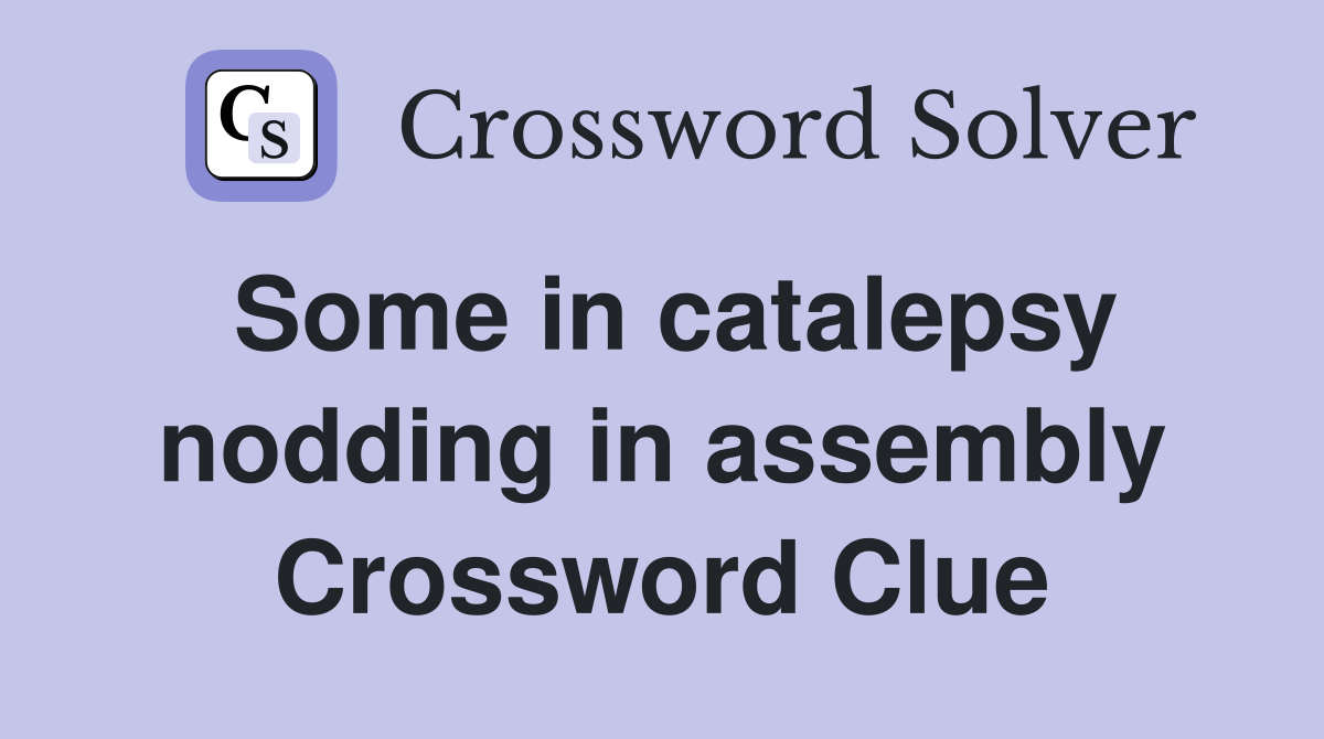 Some in catalepsy nodding in assembly Crossword Clue