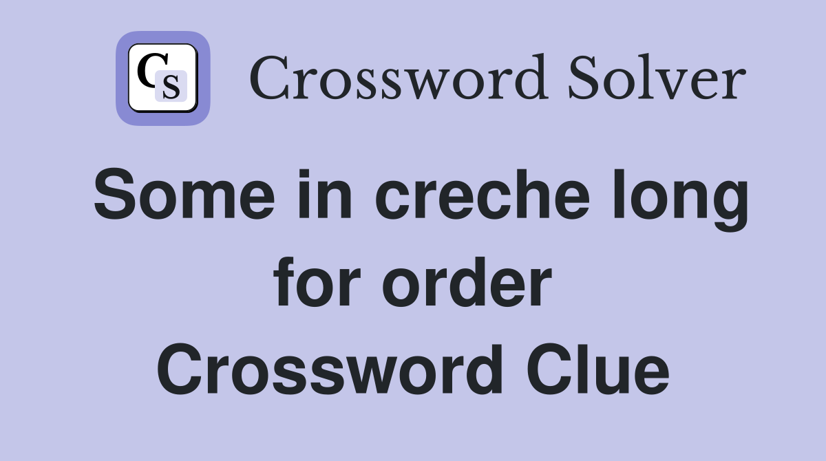Some in creche long for order Crossword Clue