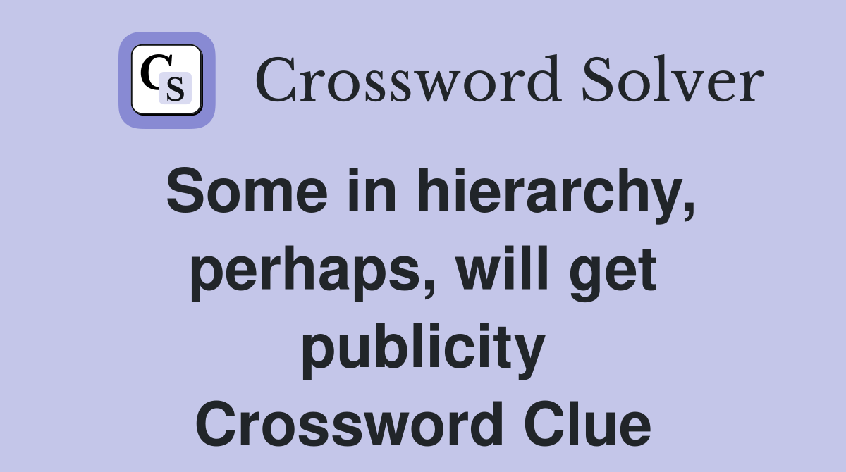 Some in hierarchy, perhaps, will get publicity Crossword Clue