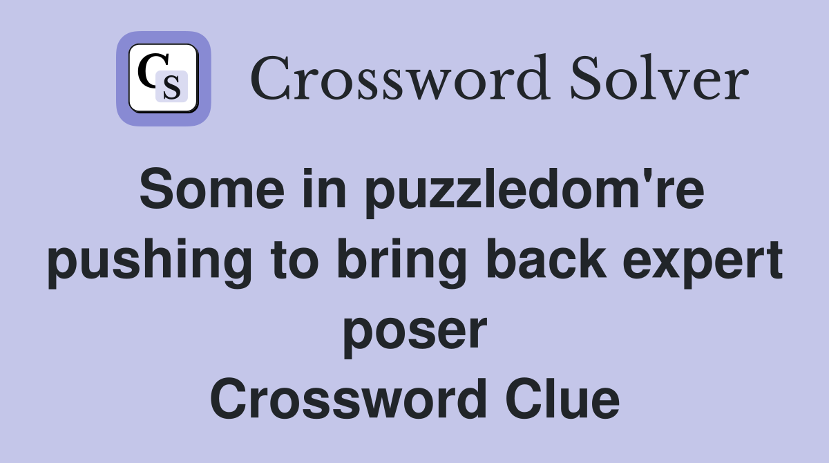 Some in puzzledom're pushing to bring back expert poser Crossword Clue