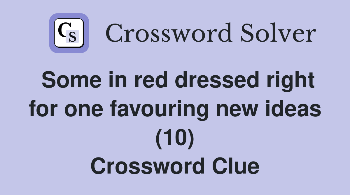 Some in red dressed right for one favouring new ideas (10) Crossword Clue