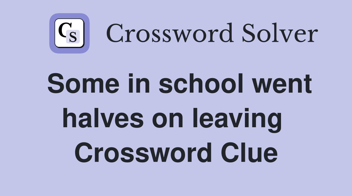 Some in school went halves on leaving  Crossword Clue