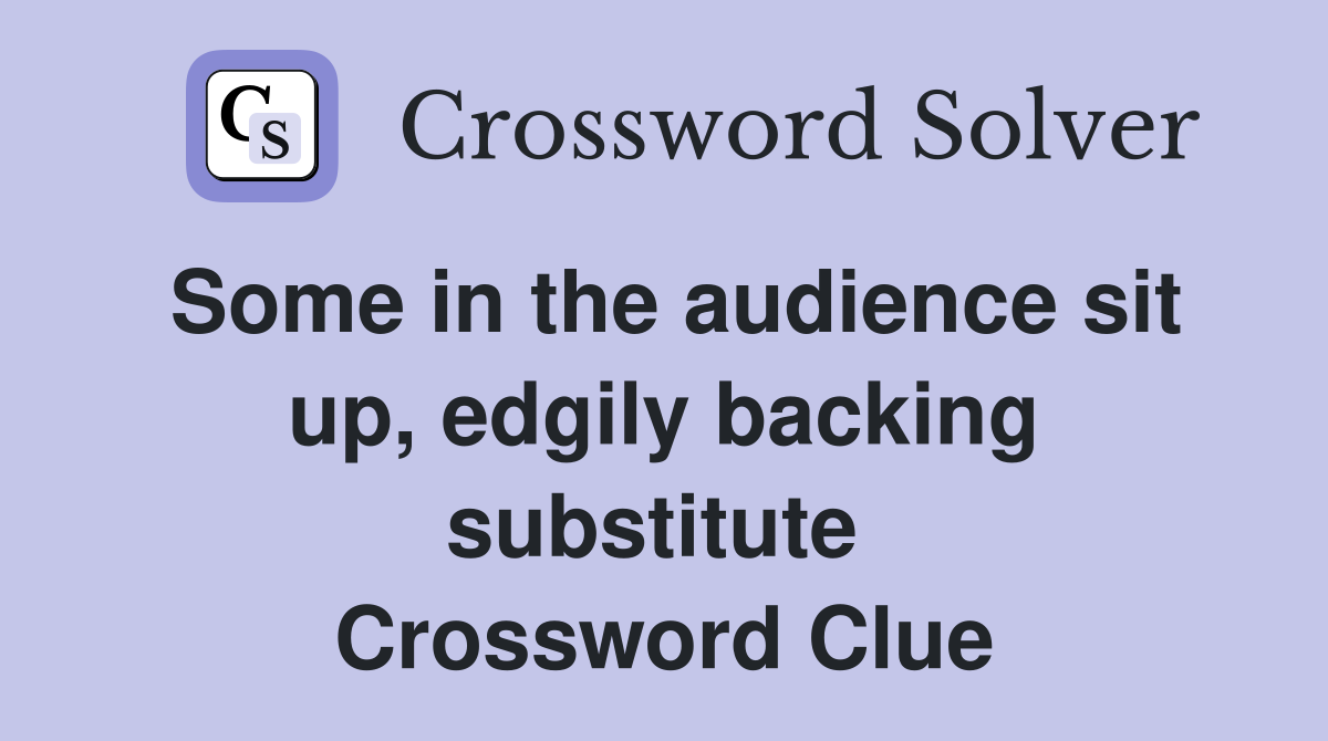 Some in the audience sit up, edgily backing substitute  Crossword Clue