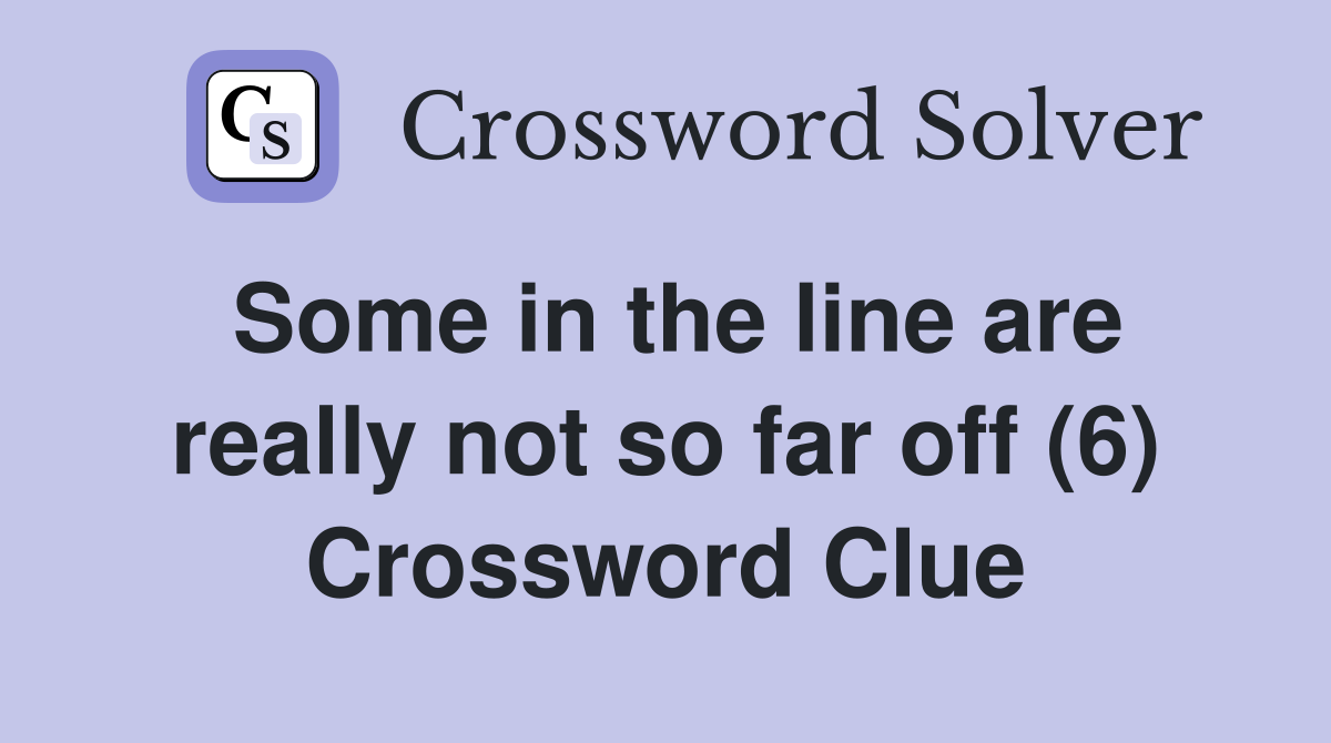 Some in the line are really not so far off (6) Crossword Clue