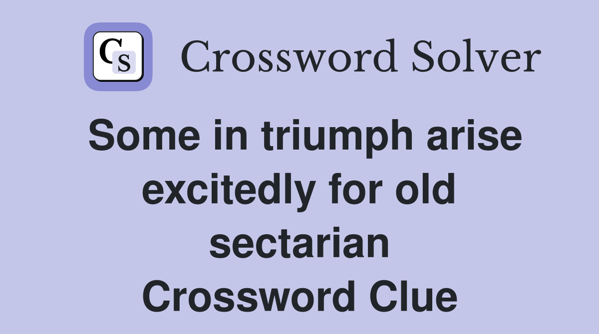 Some in triumph arise excitedly for old sectarian Crossword Clue