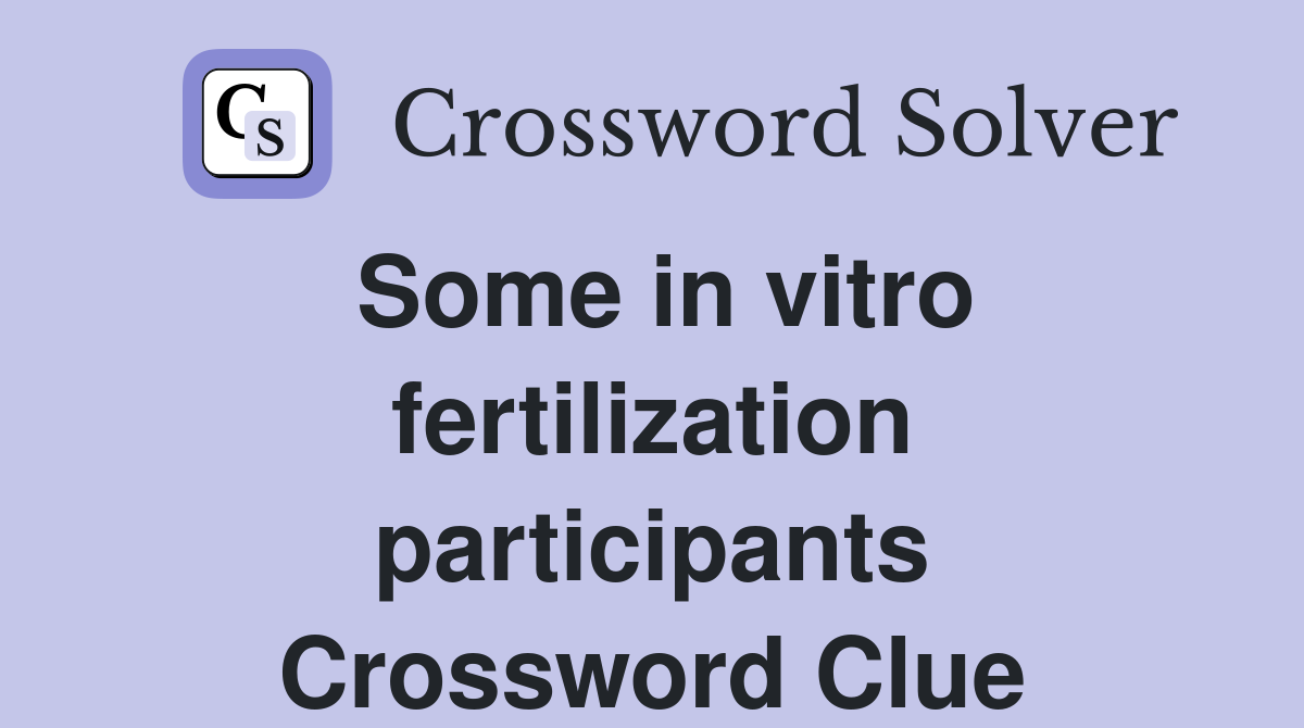 Some in vitro fertilization participants Crossword Clue