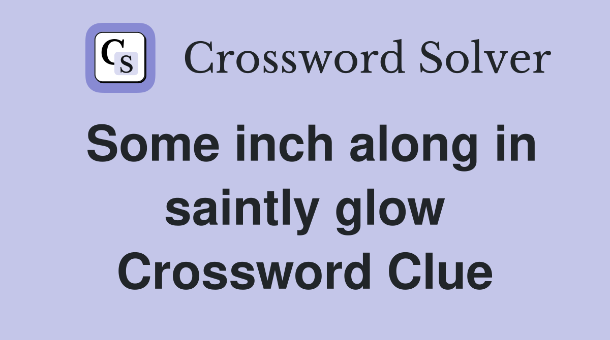 Some inch along in saintly glow Crossword Clue
