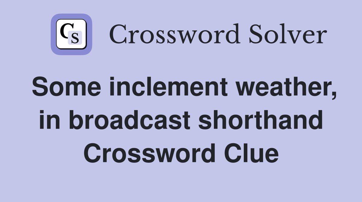 Some inclement weather, in broadcast shorthand Crossword Clue