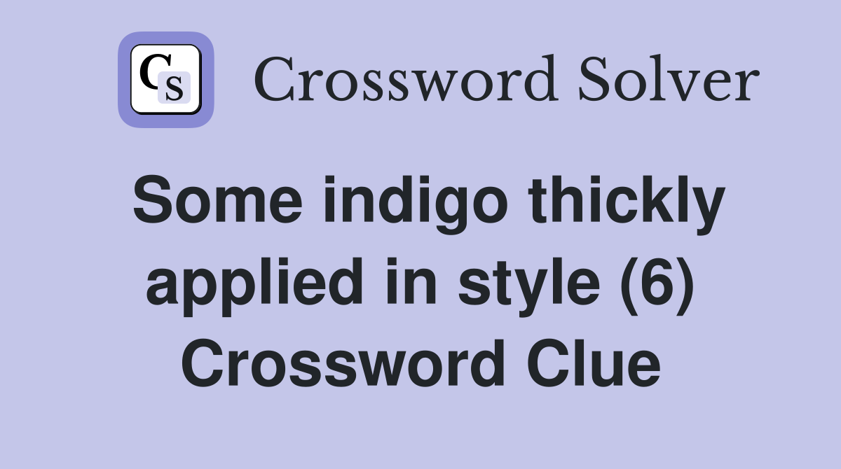 Some indigo thickly applied in style (6) Crossword Clue