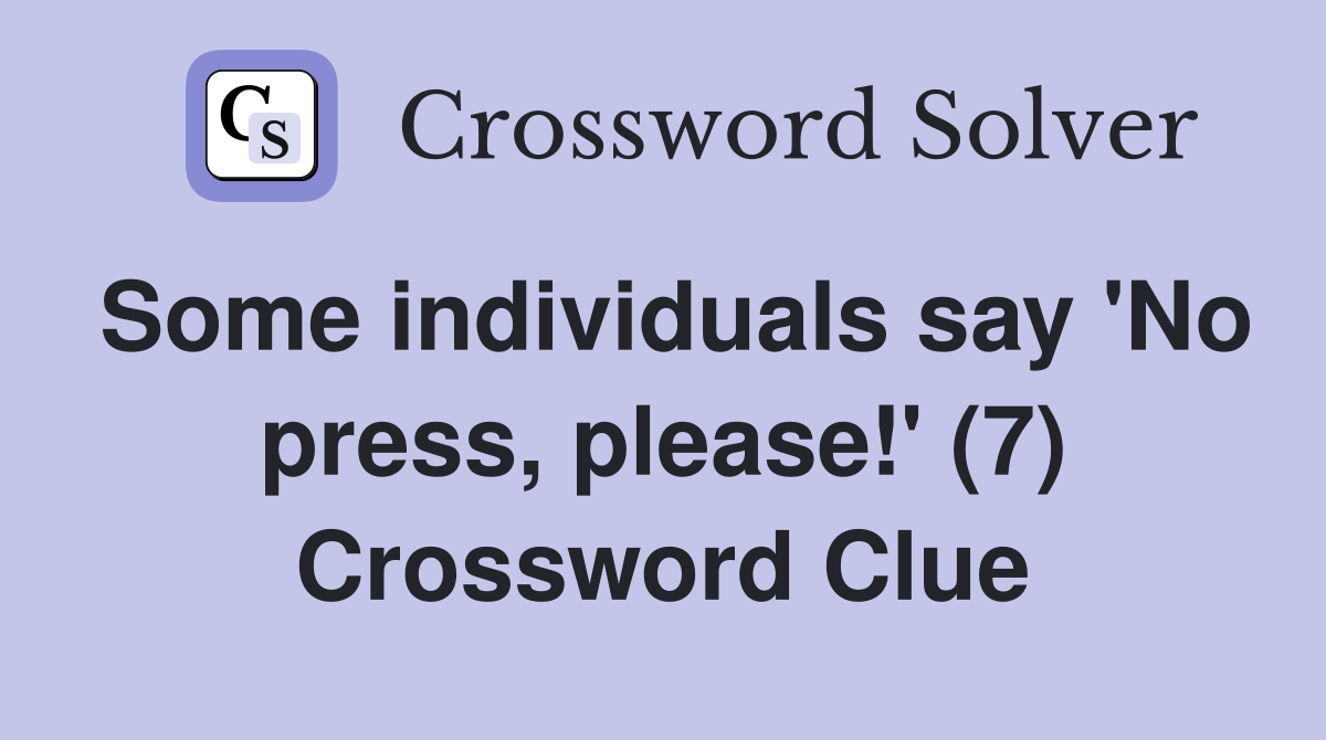 Some individuals say 'No press, please!' (7) Crossword Clue