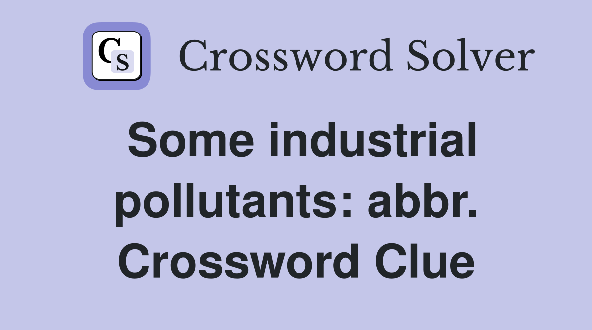 Some industrial pollutants: abbr. Crossword Clue