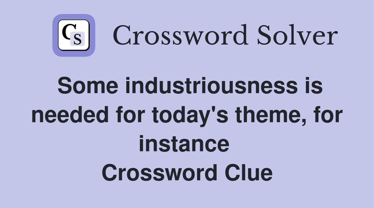 Some industriousness is needed for today's theme, for instance  Crossword Clue