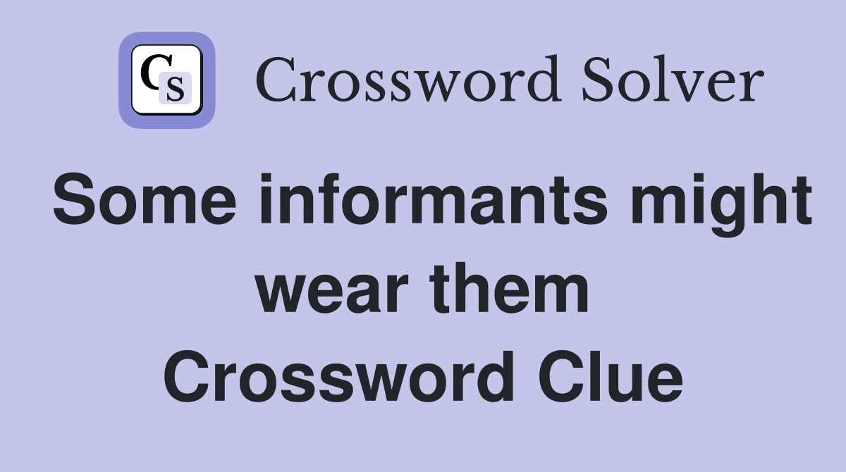 Some informants might wear them Crossword Clue