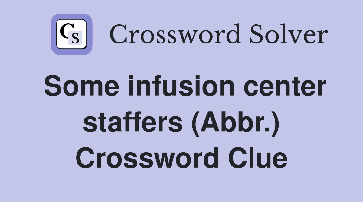 Some infusion center staffers (Abbr.) Crossword Clue