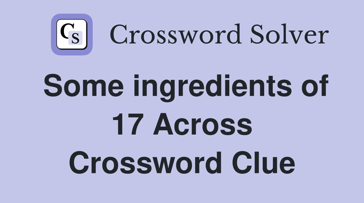 Some ingredients of 17 Across Crossword Clue
