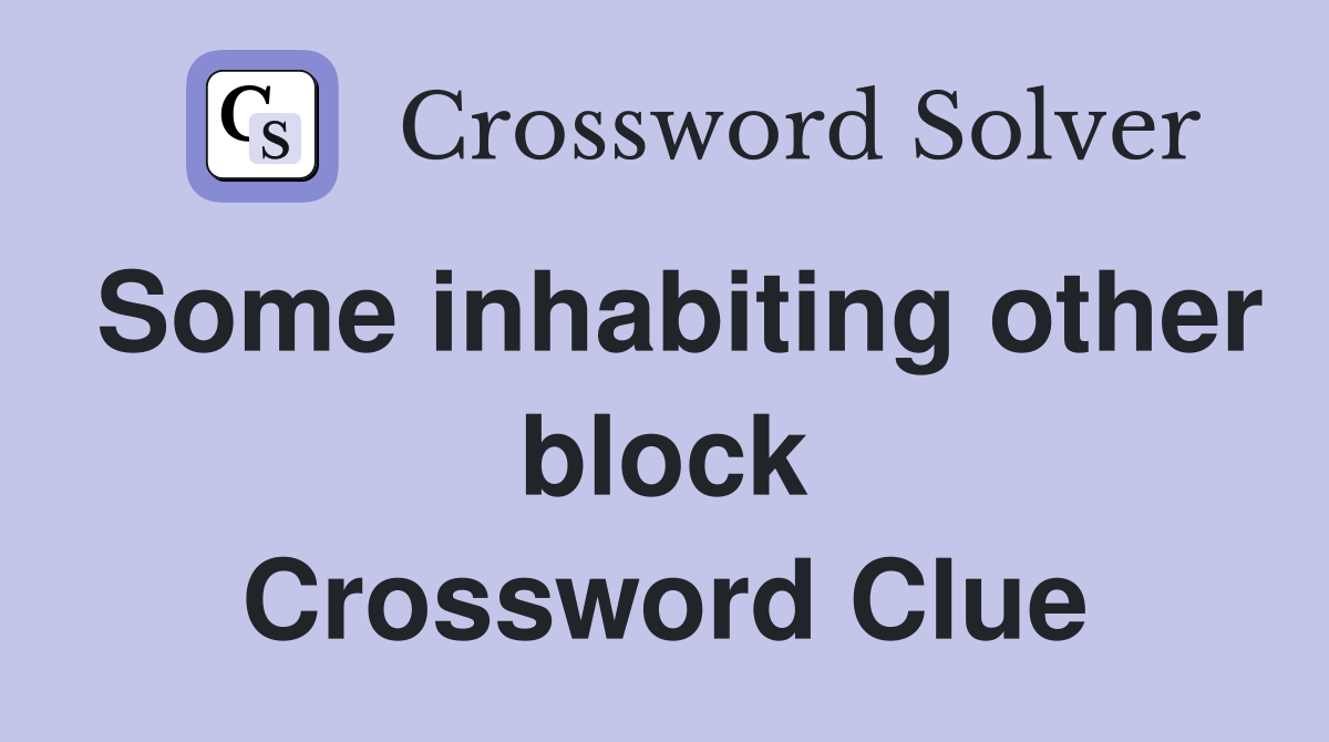 Some inhabiting other block Crossword Clue