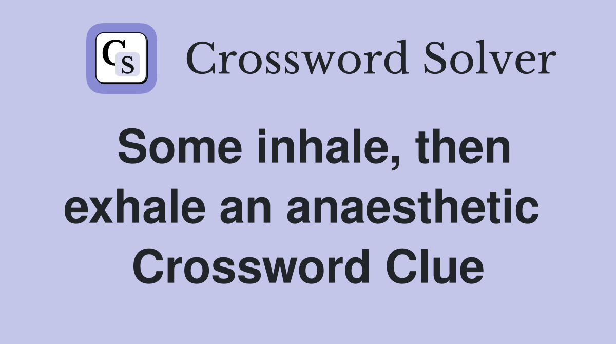 Some inhale, then exhale an anaesthetic  Crossword Clue