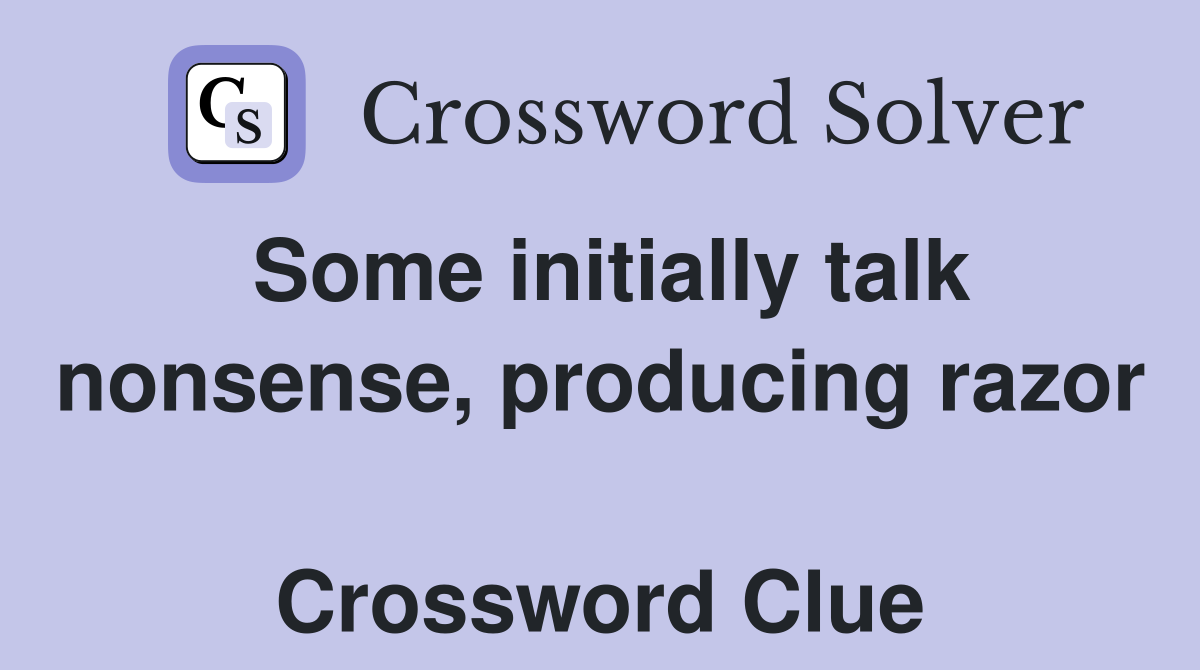 Some initially talk nonsense, producing razor  Crossword Clue