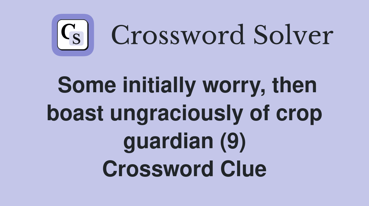 Some initially worry, then boast ungraciously of crop guardian (9) Crossword Clue