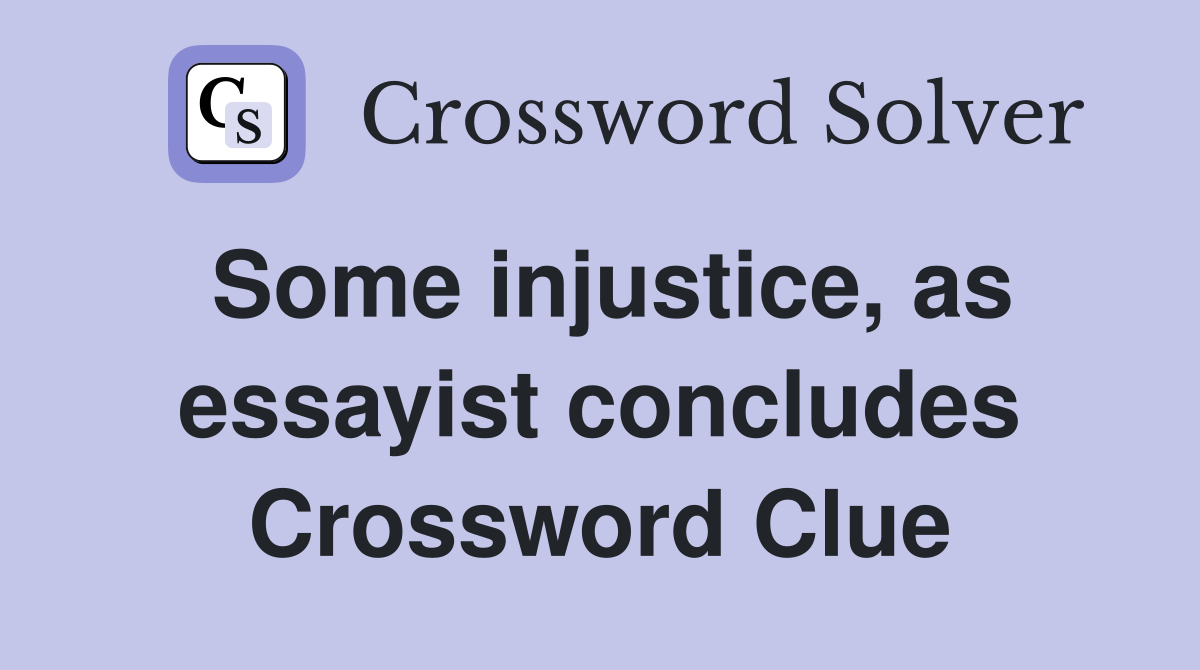 Some injustice, as essayist concludes Crossword Clue