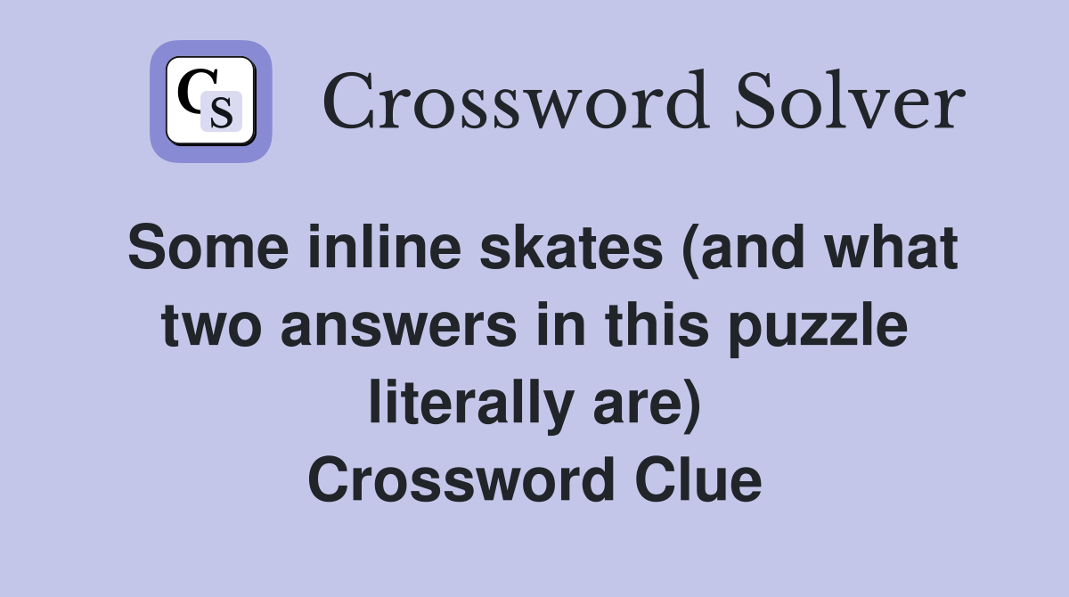 Some inline skates (and what two answers in this puzzle literally are) Crossword Clue