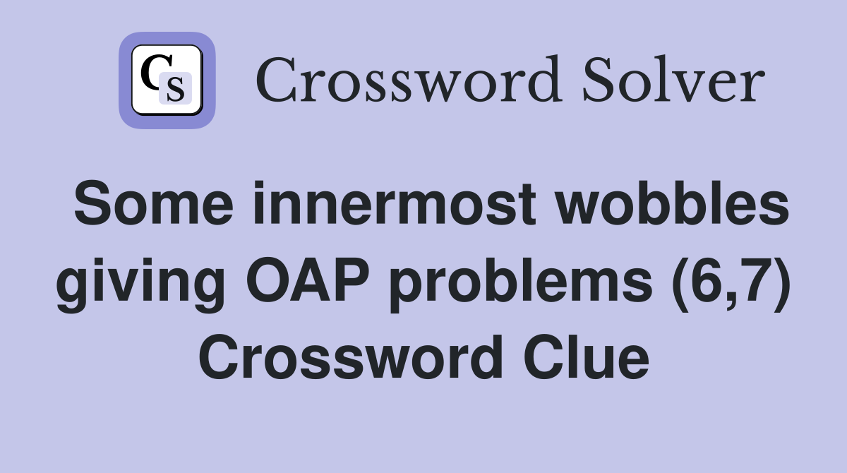 Some innermost wobbles giving OAP problems (6,7) Crossword Clue