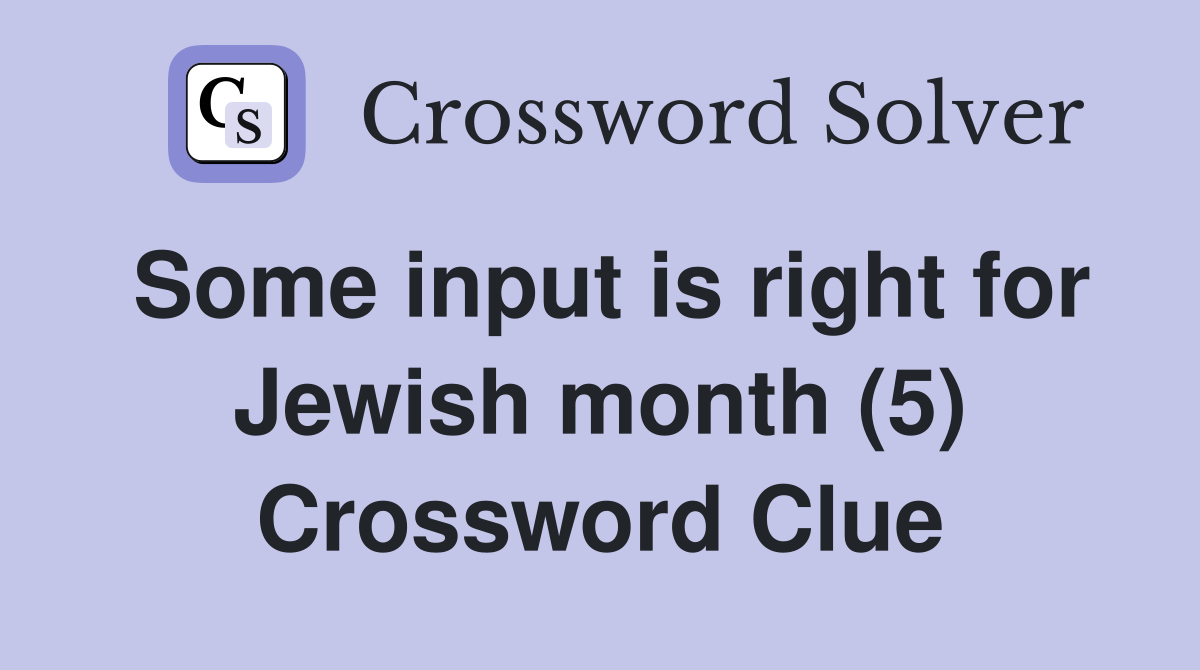 Some input is right for Jewish month (5) Crossword Clue