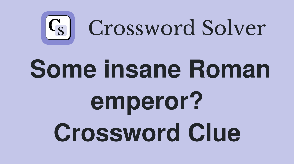 Some insane Roman emperor? Crossword Clue