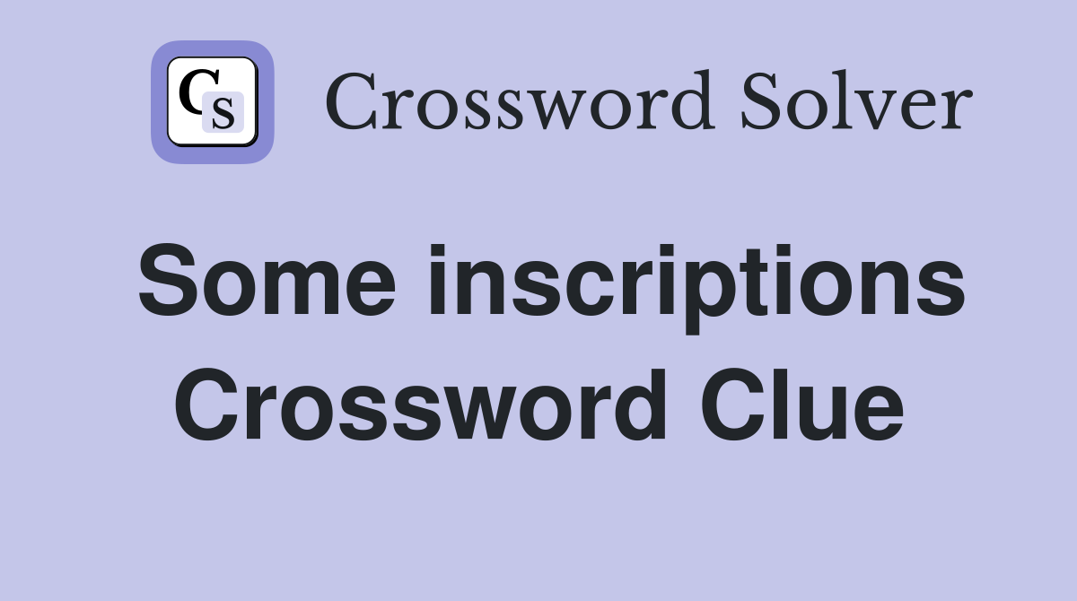 Some inscriptions Crossword Clue