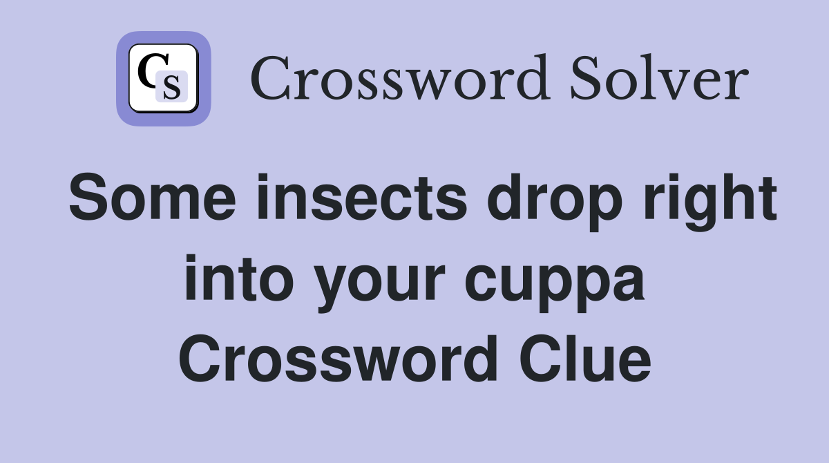 Some insects drop right into your cuppa Crossword Clue