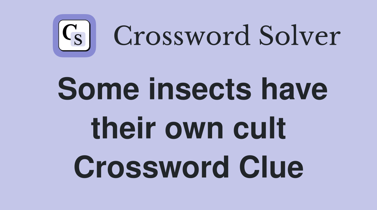 Some insects have their own cult Crossword Clue