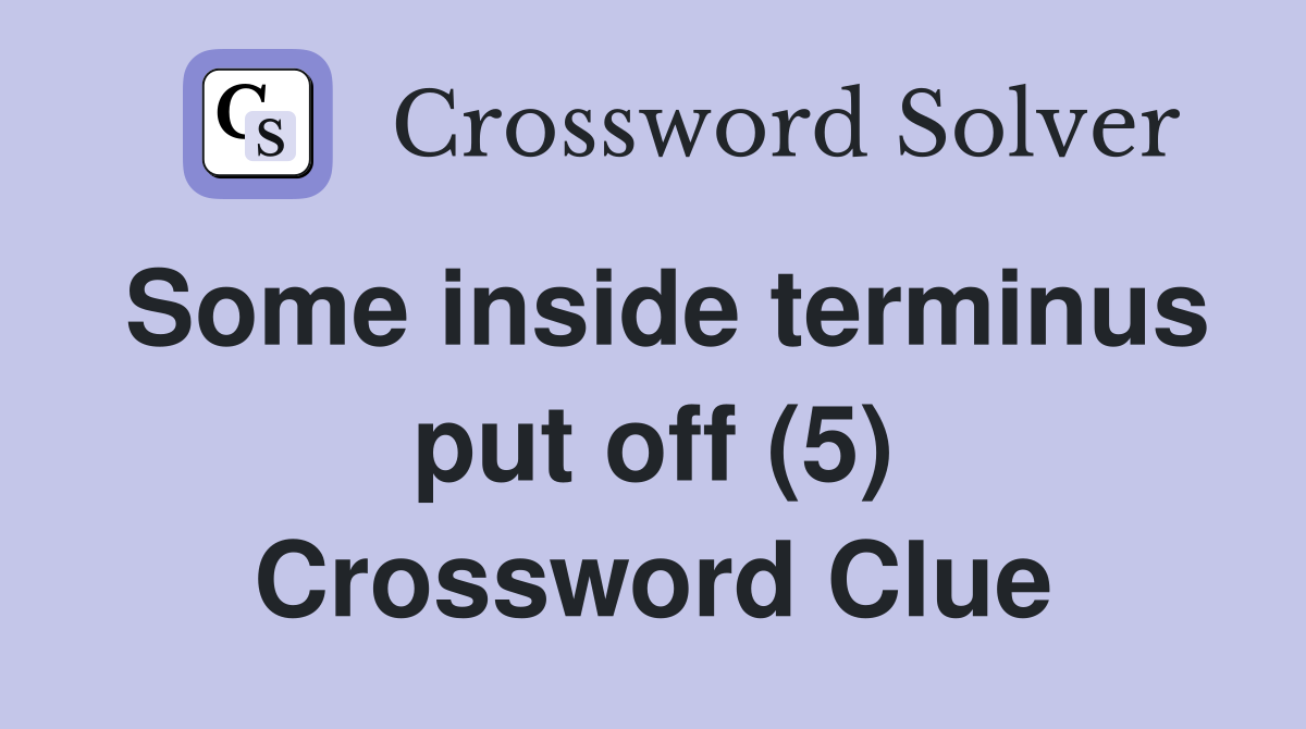 Some inside terminus put off (5) Crossword Clue