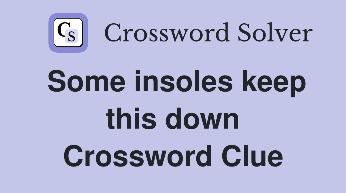 Some insoles keep this down Crossword Clue