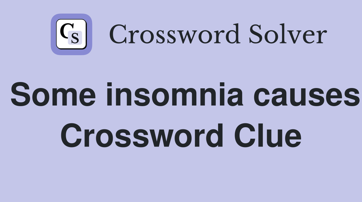 Some insomnia causes Crossword Clue