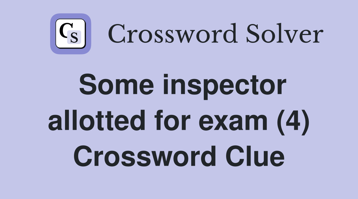 Some inspector allotted for exam (4) Crossword Clue