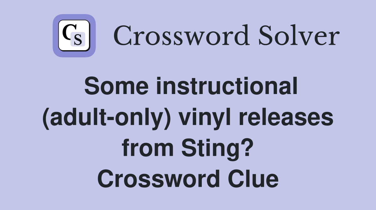 Some instructional (adult-only) vinyl releases from Sting? Crossword Clue