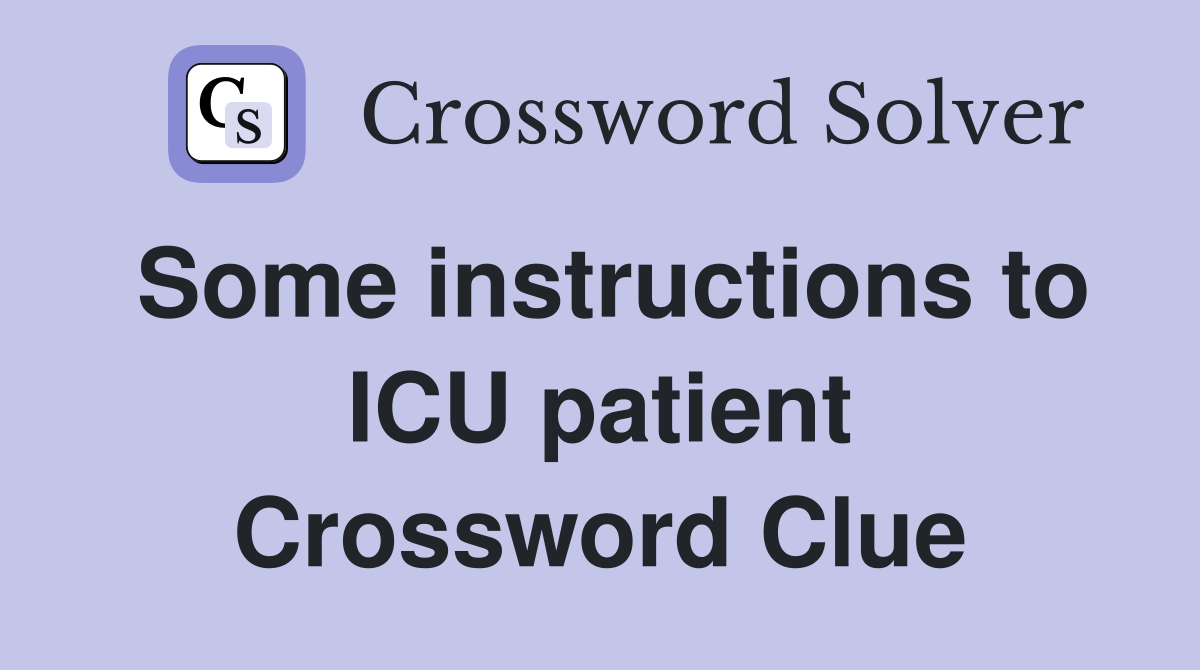 Some instructions to ICU patient Crossword Clue