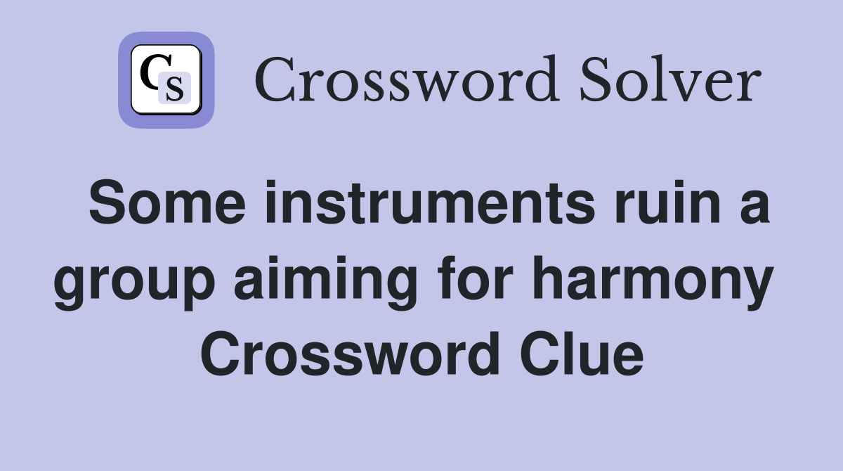 Some instruments ruin a group aiming for harmony  Crossword Clue