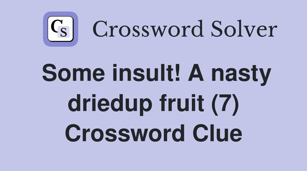 Some insult! A nasty driedup fruit (7) Crossword Clue