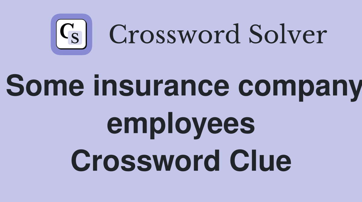 Some insurance company employees Crossword Clue
