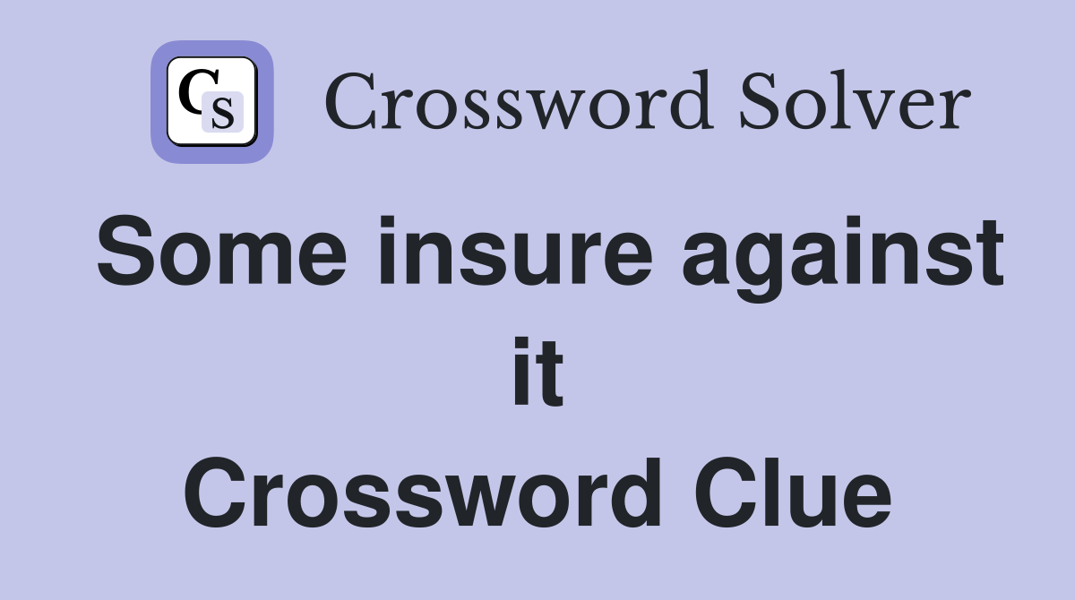 Some insure against it Crossword Clue